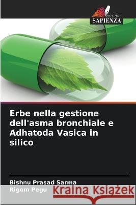 Erbe nella gestione dell'asma bronchiale e Adhatoda Vasica in silico Bishnu Prasad Sarma Rigom Pegu  9786205905654 Edizioni Sapienza - książka