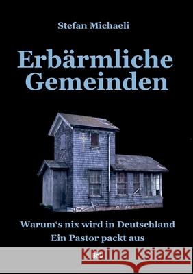 Erbärmliche Gemeinden: Warum's nix wird in Deutschland. Ein Pastor packt aus Stefan Michaeli 9783753495279 Books on Demand - książka