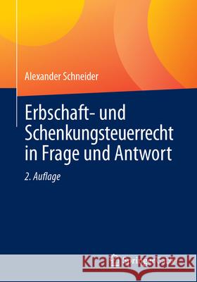 Erbschaft- Und Schenkungsteuerrecht in Frage Und Antwort Alexander Schneider 9783658484804 Springer Gabler - książka