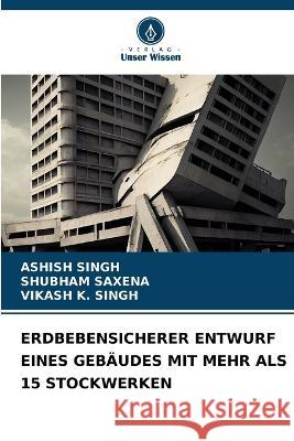 Erdbebensicherer Entwurf Eines Gebaudes Mit Mehr ALS 15 Stockwerken Ashish Singh Shubham Saxena Vikash K Singh 9786206063384 Verlag Unser Wissen - książka