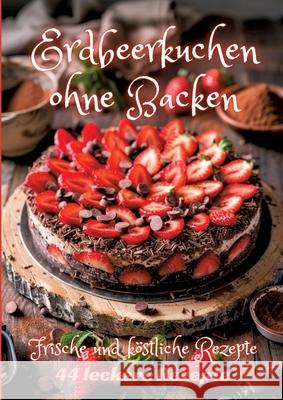 Erdbeerkuchen ohne Backen: Frische und k?stliche Rezepte Diana Kluge 9783384263186 Tredition Gmbh - książka