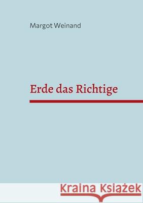 Erde das Richtige: Gedichte gereimt und ungereimt Margot Weinand 9783754331071 Books on Demand - książka