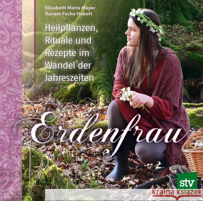 Erdenfrau : Heilpflanzen, Rituale und Rezepte im Wandel der Jahreszeiten Mayer, Elisabeth Maria; Fuchs-Haberl, Renate 9783702017033 Stocker - książka