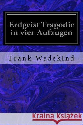 Erdgeist Tragodie in vier Aufzugen Wedekind, Frank 9781979004527 Createspace Independent Publishing Platform - książka