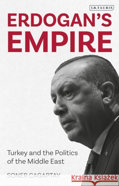 Erdogan's Empire: Turkey and the Politics of the Middle East Soner Cagaptay 9780755634774 Bloomsbury Publishing PLC - książka