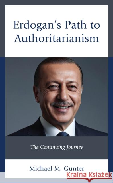 Erdogan's Path to Authoritarianism: The Continuing Journey Michael M. Gunter 9781666955965 Lexington Books - książka