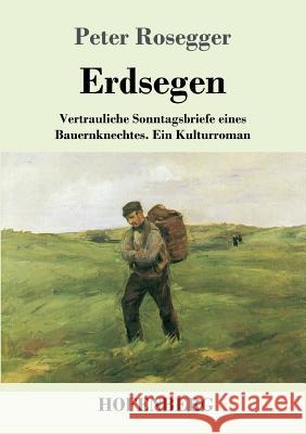 Erdsegen: Vertrauliche Sonntagsbriefe eines Bauernknechtes Ein Kulturroman Rosegger, Peter 9783743726024 Hofenberg - książka