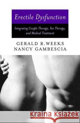 Erectile Dysfunction: Integrating Couple Therapy, Sex Therapy, and Medical Treatment Gerald R. Weeks Nancy Gambescia 9780393703306 W. W. Norton & Company - książka