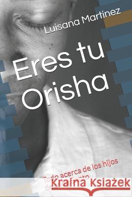Eres tu Orisha: Todo acerca de los hijos de cada Santo Luisana Martínez 9781521167502 Independently Published - książka