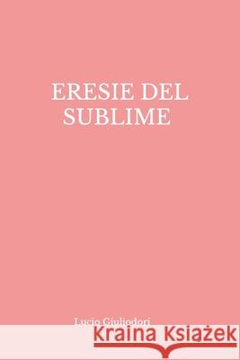 Eresie del Sublime Lucio Giuliodori 9781507570685 Createspace - książka