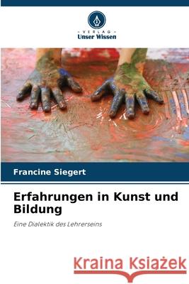 Erfahrungen in Kunst und Bildung Siegert, Francine 9786208686789 Verlag Unser Wissen - książka
