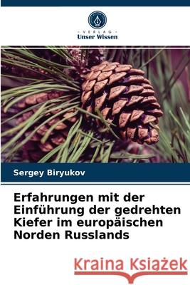 Erfahrungen mit der Einführung der gedrehten Kiefer im europäischen Norden Russlands Sergey Biryukov 9786203632781 Verlag Unser Wissen - książka