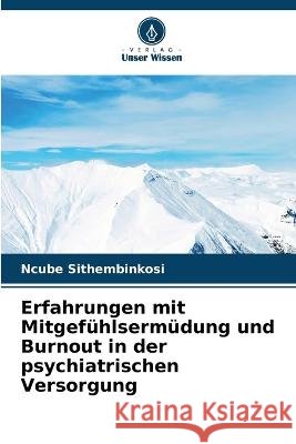 Erfahrungen mit Mitgef?hlserm?dung und Burnout in der psychiatrischen Versorgung Ncube Sithembinkosi 9786205692707 Verlag Unser Wissen - książka