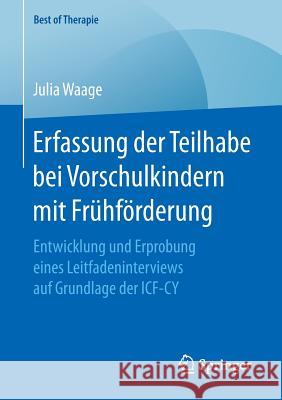 Erfassung Der Teilhabe Bei Vorschulkindern Mit Frühförderung: Entwicklung Und Erprobung Eines Leitfadeninterviews Auf Grundlage Der Icf-Cy Waage, Julia 9783658155520 Springer - książka