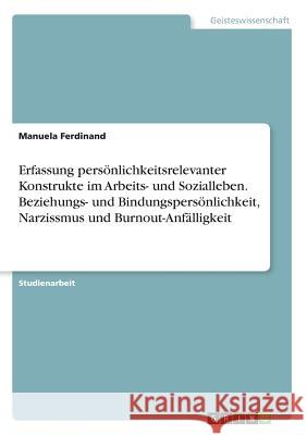 Erfassung persönlichkeitsrelevanter Konstrukte im Arbeits- und Sozialleben. Beziehungs- und Bindungspersönlichkeit, Narzissmus und Burnout-Anfälligkei Ferdinand, Manuela 9783668538559 Grin Verlag - książka