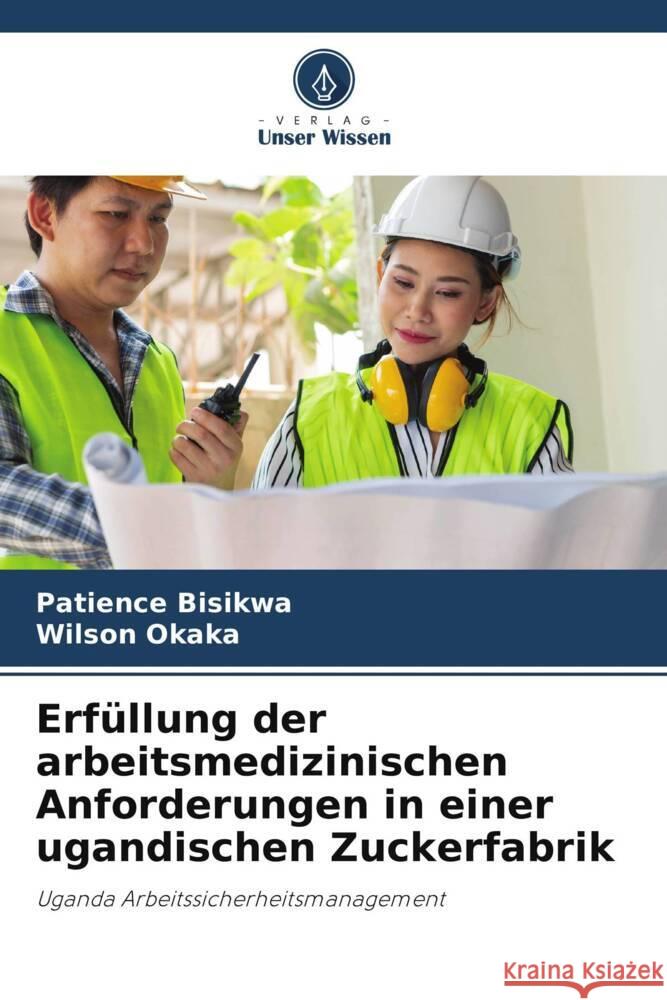 Erfüllung der arbeitsmedizinischen Anforderungen in einer ugandischen Zuckerfabrik Bisikwa, Patience, Okaka, Wilson 9786206347217 Verlag Unser Wissen - książka