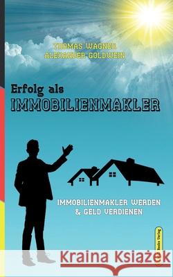 Erfolg als Immobilienmakler: Immobilienmakler werden & Geld verdienen Thomas Wagner Alexander Goldwein 9783947201594 M&e Books Verlag - książka