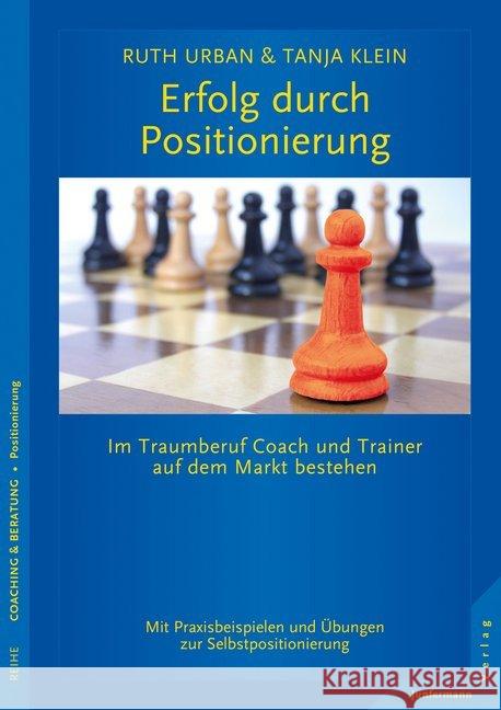 Erfolg durch Positionierung : Im Traumberuf Coach und Trainer auf dem Markt bestehen. Mit Praxisbeispielen und Übungen zur Selbstpositionierung Urban, Ruth; Klein, Tanja 9783955714840 Junfermann - książka