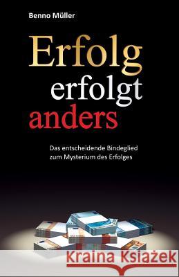 Erfolg erfolgt anders: Das entscheidende Bindeglied zum Mysterium des Erfolges Muller, Benno 9781503203020 Createspace - książka