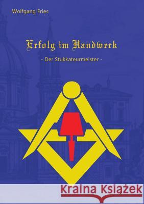 Erfolg im Handwerk - Der Stukkateurmeister Wolfgang Fries 9783848206759 Books on Demand - książka
