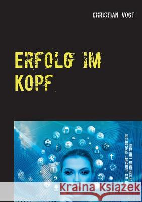 Erfolg im Kopf: Warum wir unbedingt erfolgreiche Unternehmen benötigen Vogt, Christian 9783734746222 Books on Demand - książka