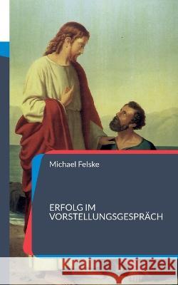 Erfolg im Vorstellungsgespr?ch: 74 Fragen und Antworten zu Ihrer Vorbereitung Michael Felske 9783734742552 Bod - Books on Demand - książka
