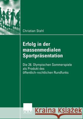 Erfolg in Der Massenmedialen Sportpräsentation: Die 28. Olympischen Sommerspiele ALS Produkt Des Öffentlich-Rechtlichen Rundfunks Stahl, Christian 9783835060579 Deutscher Universitatsverlag - książka