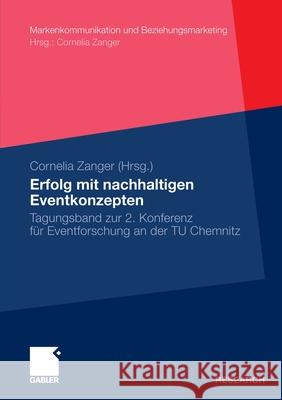 Erfolg Mit Nachhaltigen Eventkonzepten: Tagungsband Zur 2. Konferenz Für Eventforschung an Der Tu Chemnitz Zanger, Cornelia 9783834930750 Gabler - książka