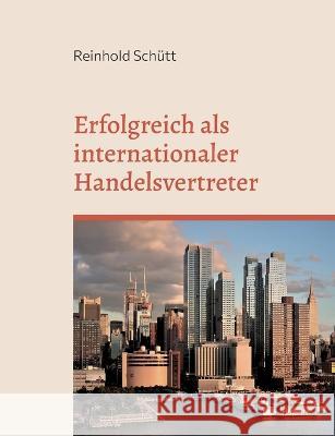 Erfolgreich als internationaler Handelsvertreter: Starten Sie in das weltweite Handelsmittler-Gesch?ft Reinhold Sch?tt 9783734720390 Bod - Books on Demand - książka