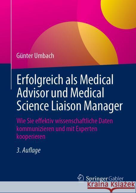 Erfolgreich ALS Medical Advisor Und Medical Science Liaison Manager: Wie Sie Effektiv Wissenschaftliche Daten Kommunizieren Und Mit Experten Kooperier G?nter Umbach 9783658462239 Springer Gabler - książka