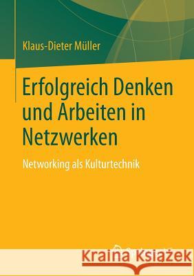 Erfolgreich Denken Und Arbeiten in Netzwerken: Networking ALS Kulturtechnik Müller, Klaus-Dieter 9783658021078 Springer vs - książka