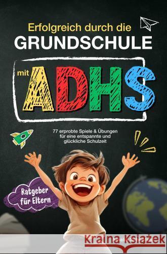 Erfolgreich durch die Grundschule mit ADHS: 77 erprobte Spiele & Übungen für eine entspannte und glückliche Schulzeit. Amalia Schönfeld 9789403783574 Bookmundo - książka