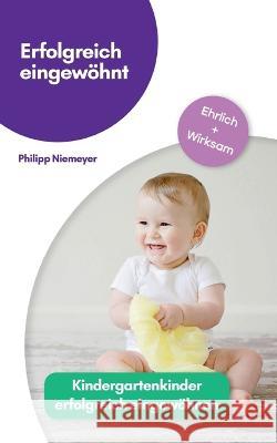 Erfolgreich eingew?hnt: Kindergartenkinder erfolgreich eingew?hnen Philipp Niemeyer 9783743116900 Books on Demand - książka