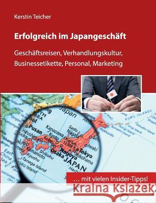 Erfolgreich im Japangeschäft: Geschäftsreisen, Verhandlungskultur, Businessetikette, Personal, Marketing Teicher, Kerstin 9783842338371 Books on Demand - książka