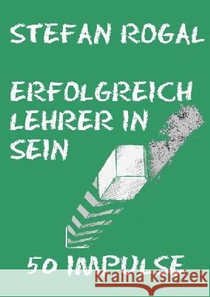 Erfolgreich Lehrer/-in sein : 50 Impulse Rogal, Stefan 9783741841972 epubli - książka