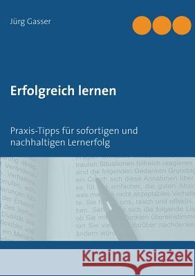 Erfolgreich lernen: Praxis-Tipps für sofortigen und nachhaltigen Lernerfolg Gasser, Jürg 9783837081367 Books on Demand - książka