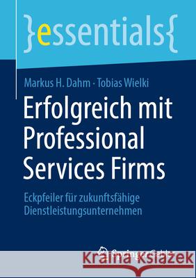 Erfolgreich Mit Professional Services Firms: Eckpfeiler F?r Zukunftsf?hige Dienstleistungsunternehmen Markus H. Dahm Tobias Wielki 9783658452186 Springer Gabler - książka