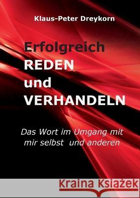 Erfolgreich reden und verhandeln: Das Wort im Umgang mit mir selbst und anderen Klaus-Peter Dreykorn 9783756844029 Books on Demand - książka
