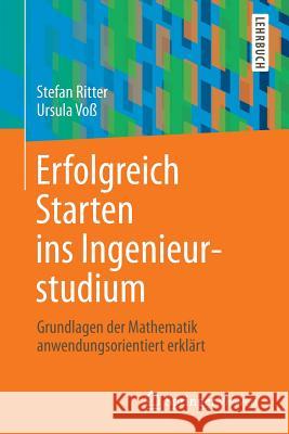 Erfolgreich Starten Ins Ingenieurstudium: Grundlagen Der Mathematik Anwendungsorientiert Erklärt Ritter, Stefan 9783642549403 Springer Vieweg - książka