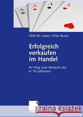 Erfolgreich Verkaufen Im Handel: Ihr Weg Zum Verkaufs-Ass in 16 Lektionen Lasko, Wolf 9783834901873 Gabler Verlag - książka
