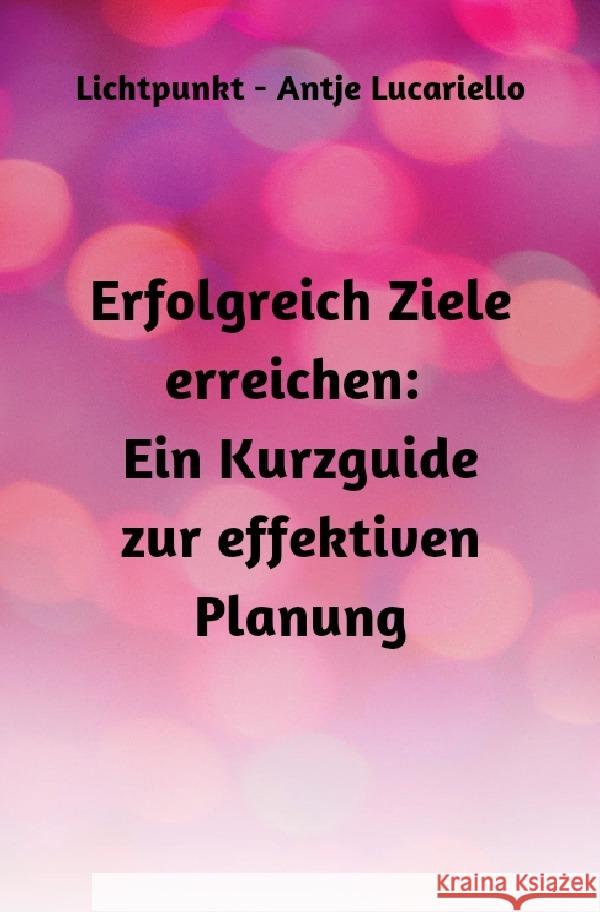 Erfolgreich Ziele erreichen: Ein Kurzguide zur effektiven Planung Lucariello, Antje 9783757580131 epubli - książka