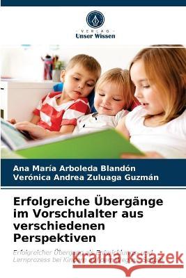 Erfolgreiche Übergänge im Vorschulalter aus verschiedenen Perspektiven Ana María Arboleda Blandón, Verónica Andrea Zuluaga Guzmán 9786203339291 Verlag Unser Wissen - książka