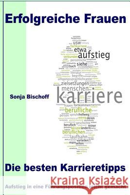 Erfolgreiche Frauen - Die besten Karrieretipps: Aufstieg in eine Führungsposition leicht gemacht Bischoff, Sonja 9781493625031 Createspace - książka