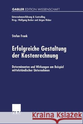 Erfolgreiche Gestaltung Der Kostenrechnung: Determinanten Und Wirkungen Am Beispiel Mittelständischer Unternehmen Frank, Stefan 9783824471300 Deutscher Universitatsverlag - książka