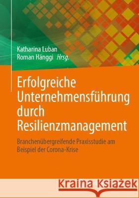 Erfolgreiche Unternehmensführung Durch Resilienzmanagement: Branchenübergreifende Praxisstudie Am Beispiel Der Corona-Krise Luban, Katharina 9783662640227 Springer Vieweg - książka