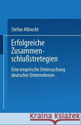 Erfolgreiche Zusammenschlußstrategien: Eine Empirische Untersuchung Deutscher Unternehmen Albrecht, Stefan 9783824460618 Springer - książka