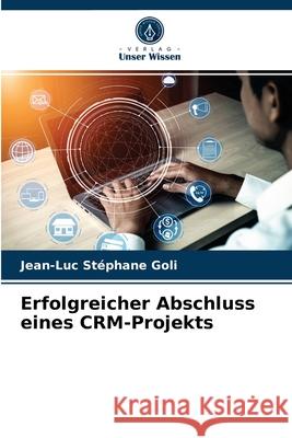 Erfolgreicher Abschluss eines CRM-Projekts Jean-Luc Stéphane Goli 9786203252149 Verlag Unser Wissen - książka