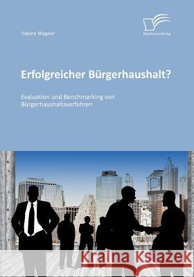 Erfolgreicher Bürgerhaushalt? Evaluation und Benchmarking von Bürgerhaushaltsverfahren Wagner, Sabine 9783958505506 Diplomica Verlag Gmbh - książka