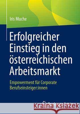 Erfolgreicher Einstieg in Den ?sterreichischen Arbeitsmarkt: Empowerment F?r Corporate Berufseinsteiger: Innen Iris Muche 9783658489403 Springer Gabler - książka