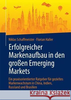 Erfolgreicher Markenaufbau in Den Großen Emerging Markets: Ein Praxisorientierter Ratgeber Für Gezieltes Markenwachstum in China, Indien, Russland Und Schaffmeister, Niklas 9783658141110 Gabler - książka